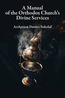 A Manual of the Orthodox Church&#039;s Divine Services